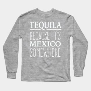 Tequila Because It's Mexico somewhere - white letter design Long Sleeve T-Shirt